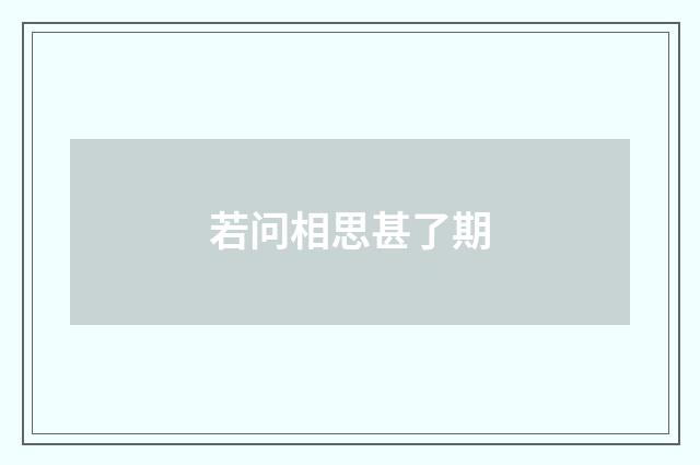 若问相思甚了期