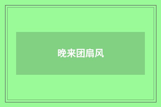晚来团扇风