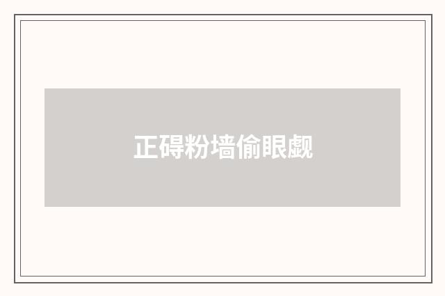 正碍粉墙偷眼觑