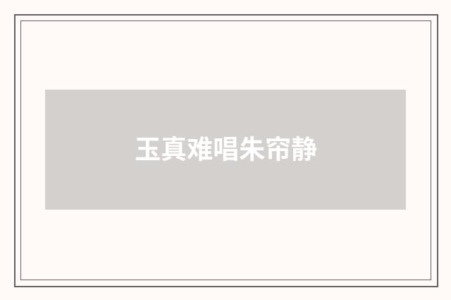 玉真难唱朱帘静