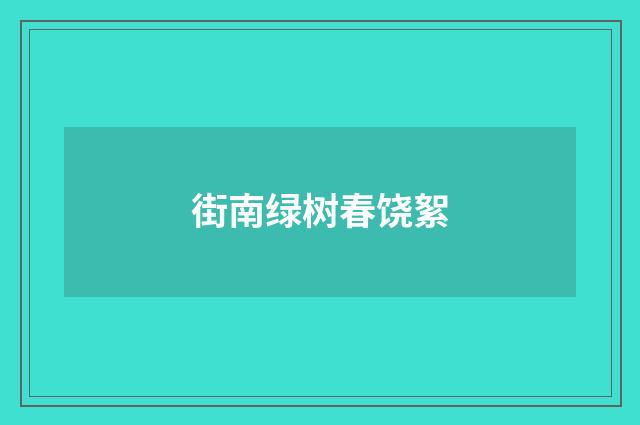 街南绿树春饶絮