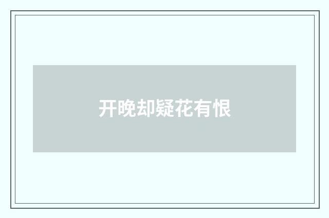 开晚却疑花有恨