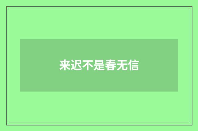 来迟不是春无信
