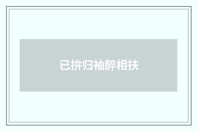 已拚归袖醉相扶