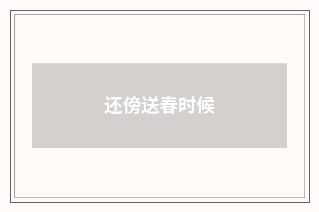 还傍送春时候