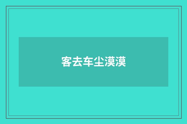 客去车尘漠漠