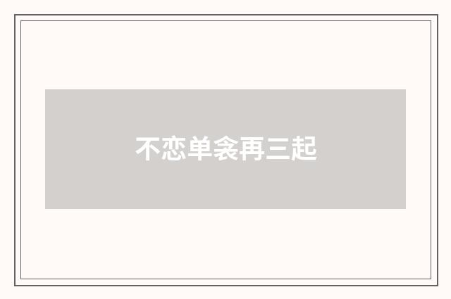 不恋单衾再三起