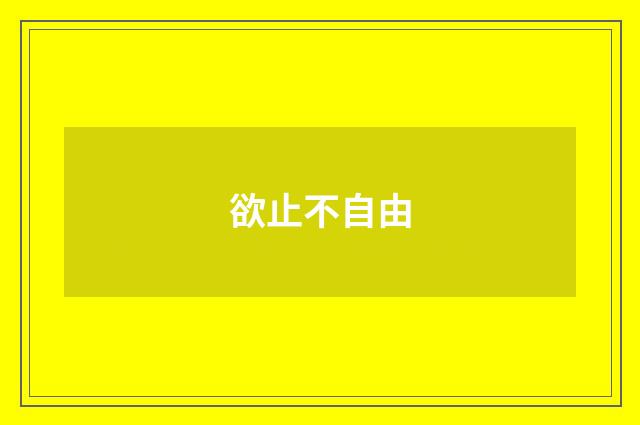 欲止不自由