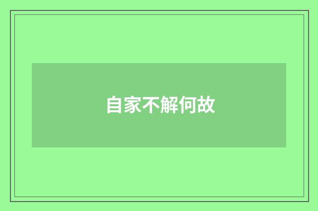 自家不解何故