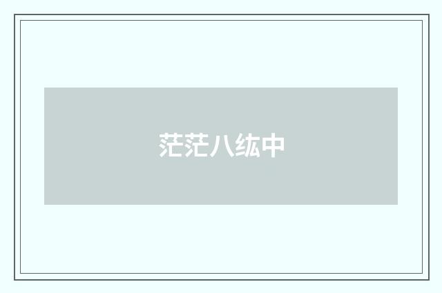 茫茫八纮中