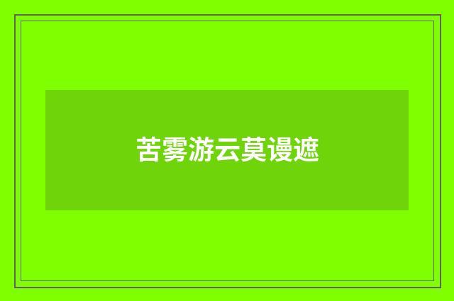 苦雾游云莫谩遮