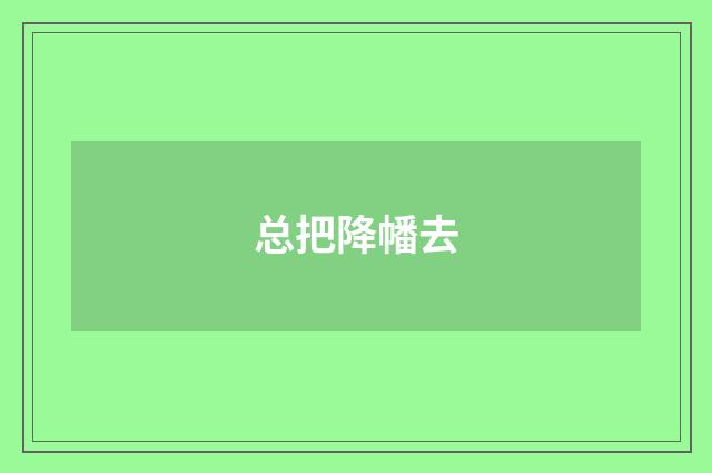 总把降幡去