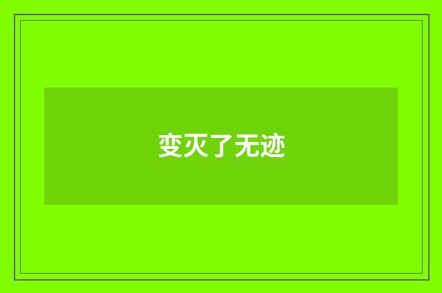 变灭了无迹