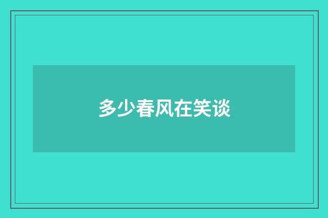 多少春风在笑谈