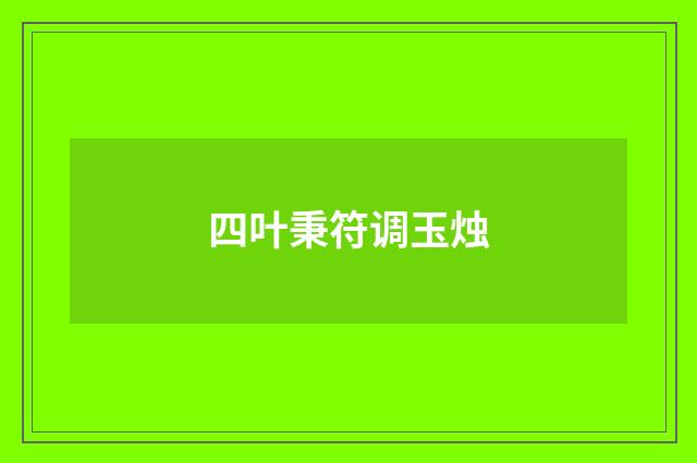 四叶秉符调玉烛