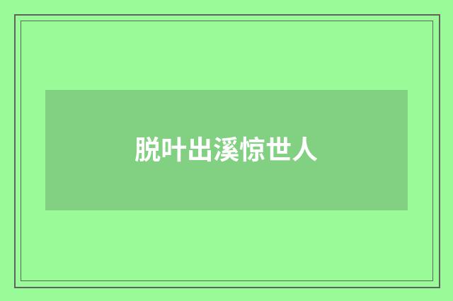 脱叶出溪惊世人