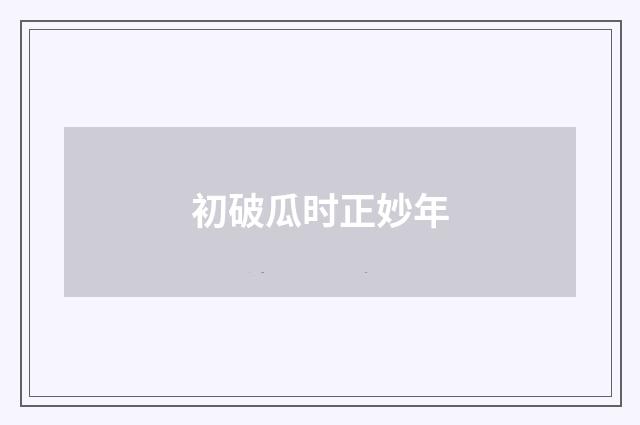 初破瓜时正妙年