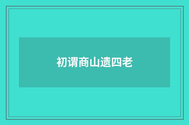 初谓商山遗四老