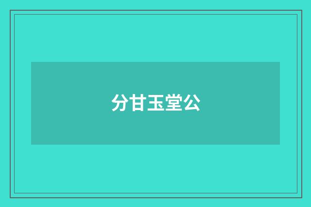 分甘玉堂公