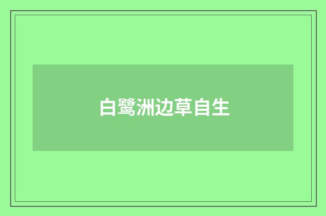 白鹭洲边草自生