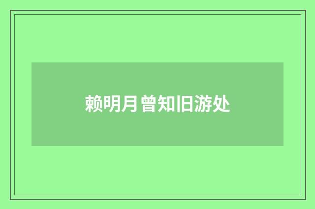 赖明月曾知旧游处