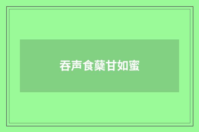 吞声食蘖甘如蜜