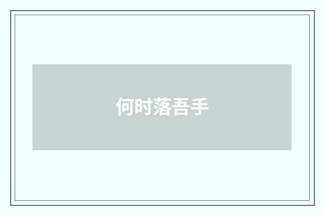 何时落吾手