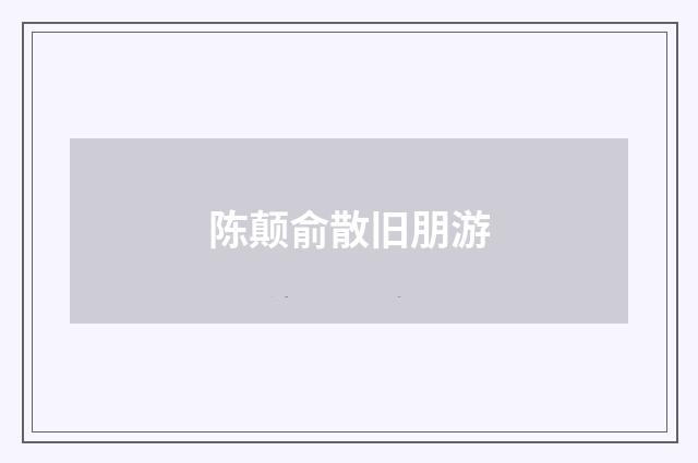 陈颠俞散旧朋游