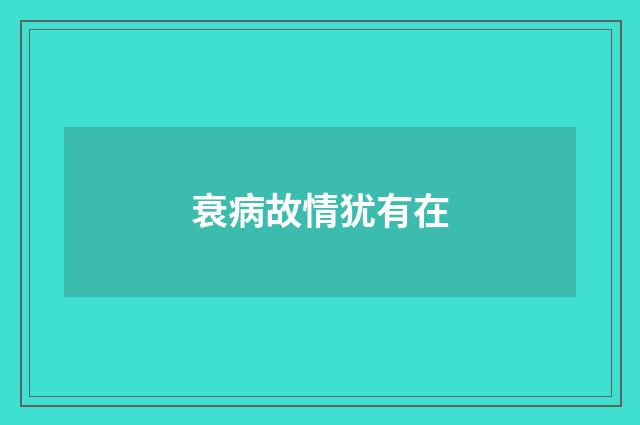 衰病故情犹有在