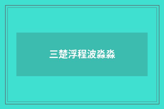 三楚浮程波淼淼