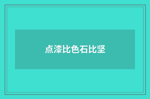 点漆比色石比坚