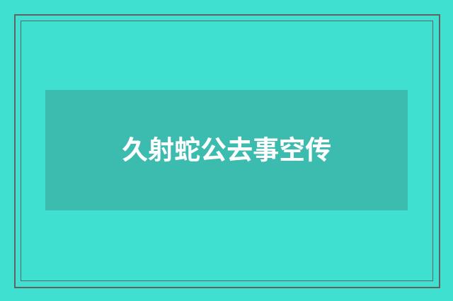久射蛇公去事空传