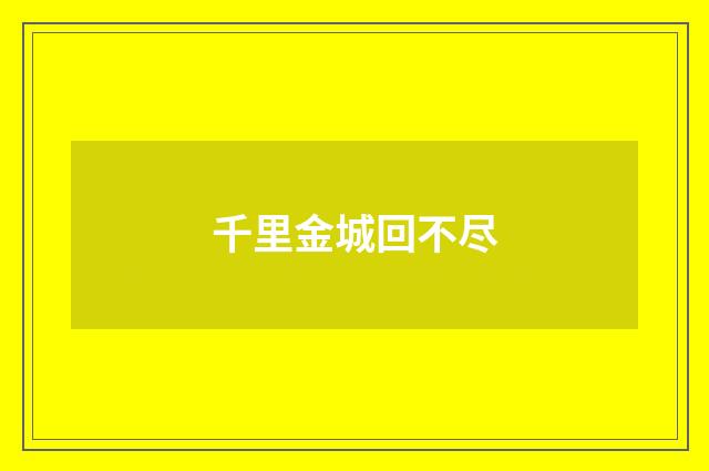 千里金城回不尽