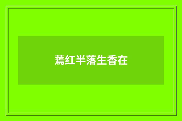 蔫红半落生香在