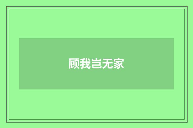 顾我岂无家