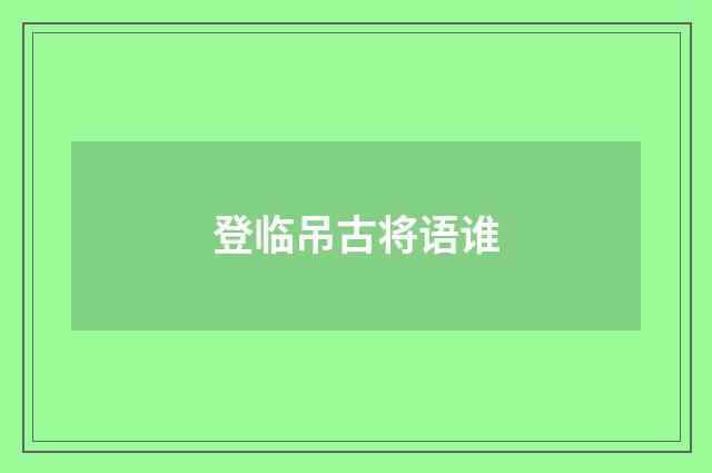 登临吊古将语谁