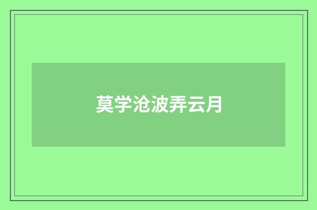 莫学沧波弄云月