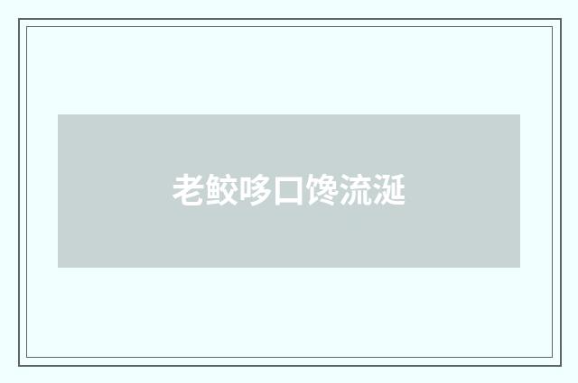 老鲛哆口馋流涎