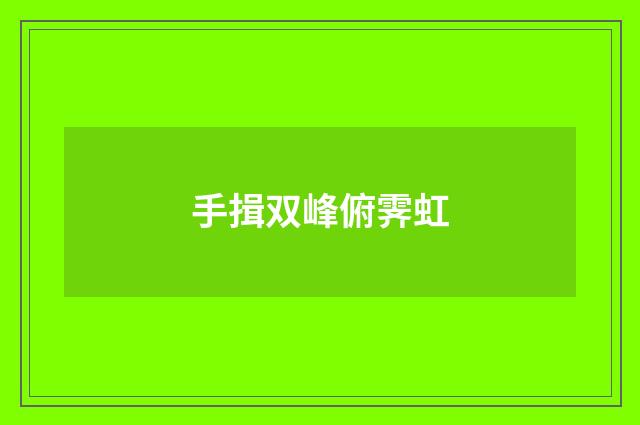 手揖双峰俯霁虹
