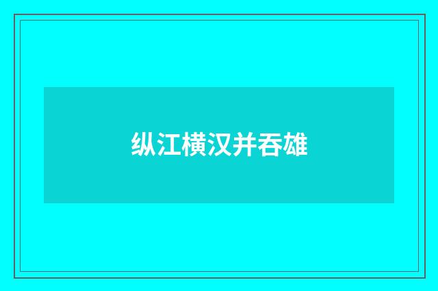 纵江横汉并吞雄