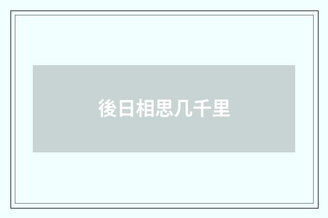後日相思几千里