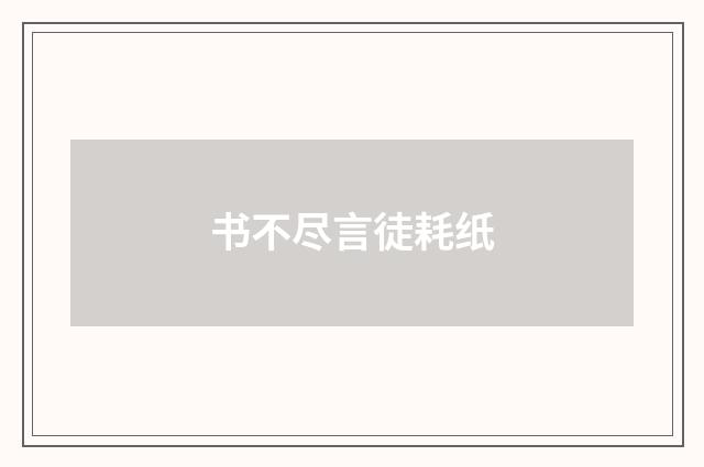 书不尽言徒耗纸