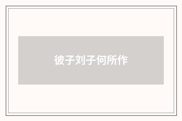 彼子刘子何所作