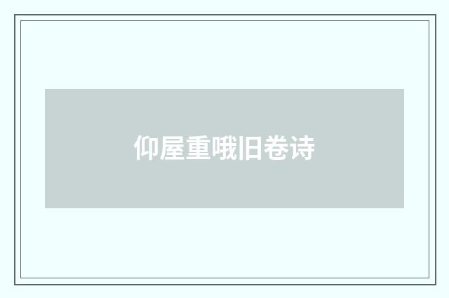 仰屋重哦旧卷诗