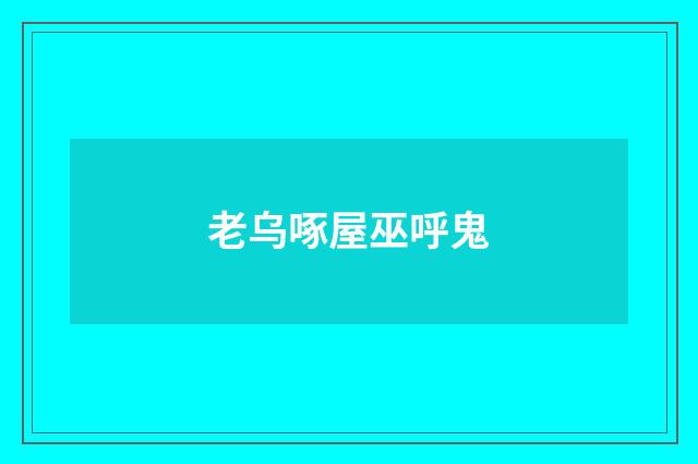 老乌啄屋巫呼鬼