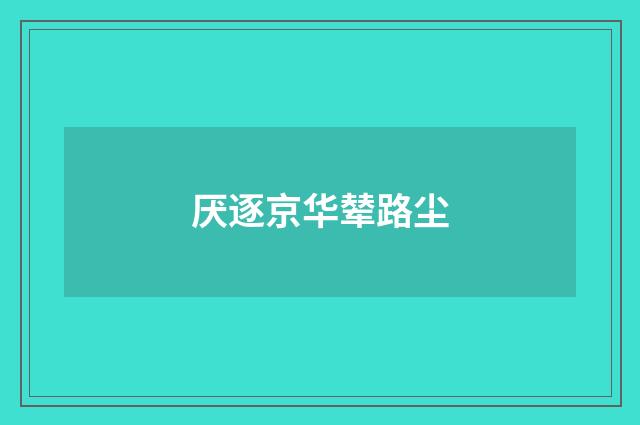 厌逐京华辇路尘