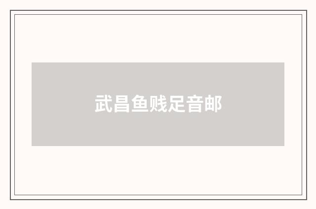 武昌鱼贱足音邮