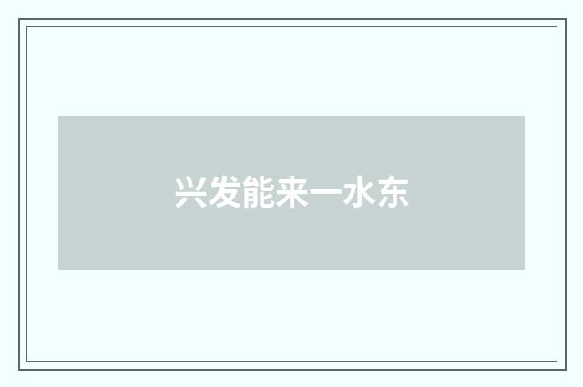 兴发能来一水东
