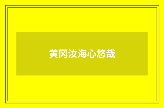 黄冈汝海心悠哉