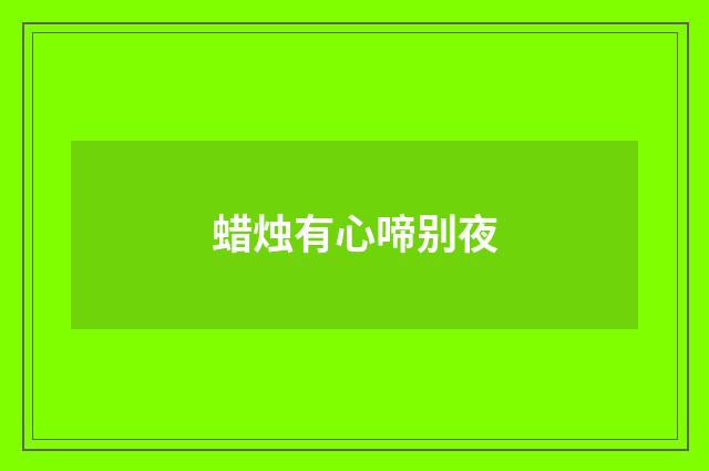 蜡烛有心啼别夜